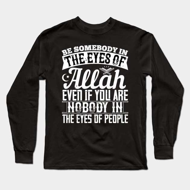 Be somebody in the eyes of Allah even if you're nobody in the eyes of people Long Sleeve T-Shirt by Shirtbubble